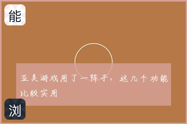 亚美游戏用了一阵子，这几个功能比较实用