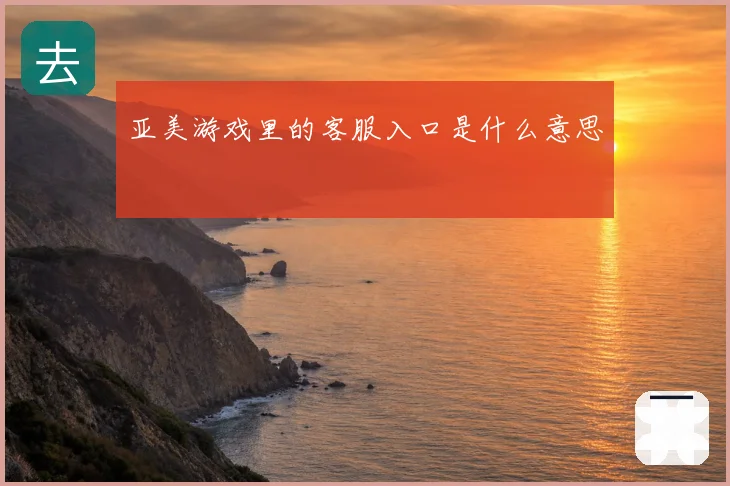 亚美游戏里的客服入口是什么意思
